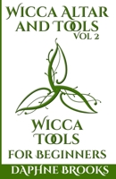 Wicca Altar and Tools - Wicca Tools for Beginners: The Complete Guide to: Candle, Herbs, Crystals, Tarot, Essential Oils and Altar - How to Start Guidebook 1801239908 Book Cover
