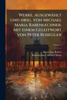 Werke. Ausgewahlt Und Hrsg. Von Michael Maria Rabenlechner. Mit Einem Geleitwort Von Peter Rosegger Volume 4 1172185921 Book Cover