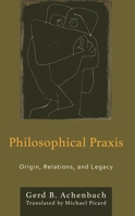 Philosophical Praxis: Origin, Relations, and Legacy (Philosophical Practice) 1793651132 Book Cover