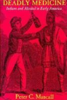 Deadly Medicine: Indians and Alcohol in Early America 0801480442 Book Cover