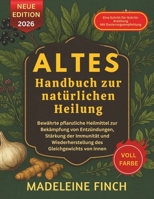 Altes Handbuch zur natürlichen Heilung (vollfarbig): Bewährte pflanzliche Heilmittel zur Bekämpfung von Entzündungen, Stärkung der Immunität und Wiederherstellung des Gleichgewichts von innen B0FV8KGXWF Book Cover
