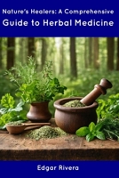 Nature's Healers: A Comprehensive Guide to Herbal Medicine B0CDNGP8ZJ Book Cover