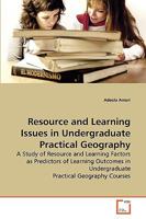 Resource and Learning Issues in Undergraduate Practical Geography: A Study of Resource and Learning Factors as Predictors of Learning Outcomes in Undergraduate Practical Geography Courses 3639266617 Book Cover