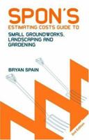Spon's Estimating Cost Guide to Small Groundworks, Landscaping and Gardening 2E 0415434424 Book Cover
