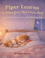 Piper Learns to Sleep in Her Own Bed: A Gentle Bedtime Story About Feeling Safe B0H3D94CTP Book Cover