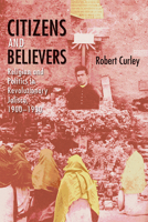 Citizens and Believers: Religion and Politics in Revolutionary Jalisco, 1900-1930 0826364411 Book Cover