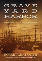 Graveyard Harbor : Treasure, Murder, and Vigilantes in the Gold Rush's Fantastic Floating City of One Thousand Abandoned Ships 1736580094 Book Cover