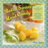 Boiled Sweets & Hard Candy: 20 Traditional Recipes for Home-Made Chews, Taffies, Fondants & Lollipops 0754828867 Book Cover