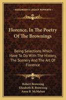 Florence, In The Poetry Of The Brownings: Being Selections Which Have To Do With The History, The Scenery And The Art Of Florence 1432547445 Book Cover