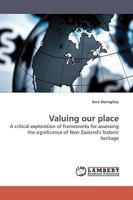 Valuing our place: A critical exploration of frameworks for assessing the significance of New Zealand's historic heritage 3838303733 Book Cover