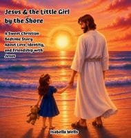 Jesus & the Little Girl by the Shore: A Sweet Christian Bedtime Story About Love, Identity, and Friendship with Jesus B0GZ1BWDRP Book Cover