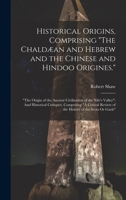 Historical Origins, Comprising "The Chaldæan and Hebrew and the Chinese and Hindoo Origines.": "The Origin of the Ancient Civilization of the Nile's ... Review of the History of the Scots Or Gaels" 1020312254 Book Cover