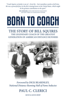 Born to Coach: The Story of Bill Squires, the Legendary Coach of the Greatest Generation of American Distance Runners 1782551964 Book Cover