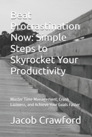 Beat Procrastination Now: Simple Steps to Skyrocket Your Productivity: Master Time Management, Crush Laziness, and Achieve Your Goals Faster B0F2FPVZCZ Book Cover