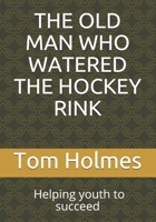 THE OLD MAN WHO WATERED THE HOCKEY RINK: BLACK HISTORY MONTH. Helping youth to succeed 1795859687 Book Cover
