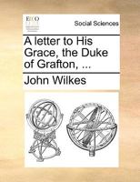 Letter to His Grace the Duke of Grafton: On the Present Situation of Public Affairs 1341882179 Book Cover