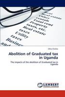 Abolition of Graduated tax in Uganda: The impacts of the abolition of Graduated tax in Uganda 3659166405 Book Cover