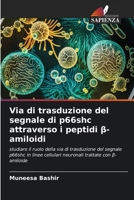 Via di trasduzione del segnale di p66shc attraverso i peptidi β-amiloidi: studiare il ruolo della via di trasduzione del segnale p66shc in linee cellulari neuronali trattate con β-amiloide B0CGLH66DG Book Cover