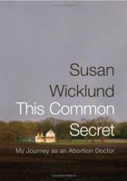 This Common Secret: My Journey as an Abortion Doctor