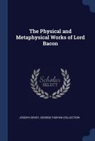 The Physical and Metaphysical Works of Lord Bacon ... 1345535082 Book Cover