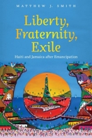 Liberty, Fraternity, Exile: Haiti and Jamaica after Emancipation 1469617978 Book Cover