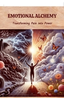Emotional Alchemy: Transforming Pain into Power B0D8PTNJMT Book Cover