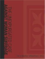 The Unexpurgated Case Against Woman Suffrage 1507823460 Book Cover