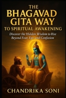 The Bhagavad Gita Way to Spiritual Awakening: Discover the Hidden Wisdom to Rise Beyond Fear, Ego, and Confusion (The Bhagavad Gita Way Series) B0FZT6JD4V Book Cover