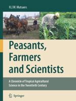 Peasants, Farmers and Scientists: A Chronicle of Tropical Agricultural Science in the Twentieth Century 140206165X Book Cover