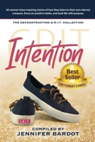 Intention - Deconstructing G.R.I.T. Collection: 40 women share inspiring stories of how they listen to their own internal compass, focus on positive habits, and lead life with purpose. 1737184869 Book Cover