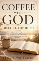 COFFEE WITH GOD BEFORE THE RUSH: 100 Short Morning Devotions to Quiet Your Heart, Strengthen Your Faith, and Begin Each Day With Peace B0HDMCF1N7 Book Cover