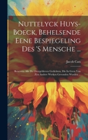 Nuttelyck Huys-boeck, Behelsende Eene Bespiegeling Des 's Mensche ...: Benevens Alle De Overgebleven Gedichten, Die In Geen Van Zyn Andere Werken Gevonden Worden ... (Dutch Edition) B0CMDDBX87 Book Cover