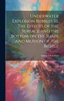 Underwater Explosion Bubbles III. The Effects of the Surface and the Bottom on the Shape and Motion of the Bubble 1019501804 Book Cover