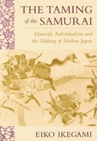 The Taming of the Samurai: Honorific Individualism and the Making of Modern Japan 0674868099 Book Cover
