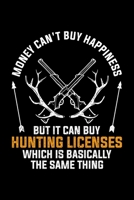 Money Can't Buy Happiness But It Can Buy Hunting Licenses Which Is Basically The Same Thing: Lined A5 Notebook for Hunters 170593398X Book Cover