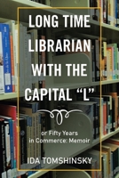 Long Time Librarian with the Capital L: Or Fifty Years in Commerce: Memoir 1664187677 Book Cover