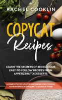 Copycat Recipes: A Complete Step-By-Step Cookbook for Cooking Your Favorite Restaurant’s Dishes at Home.  Learn the Secrets of 80 Delicious, Easy-to-Follow Recipes From Appetizers to Desserts B087FFM5CH Book Cover