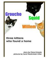 Groucho * Squid * Willem: three kittens who found a home 1482708671 Book Cover