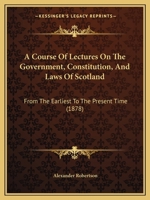 A Course of Lectures on the Government, Constitution, and Laws of Scotland 1240058101 Book Cover