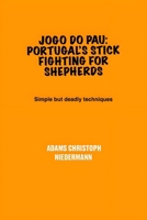 Jogo do Pau: Portugal’s Stick Fighting for Shepherds: Simple but deadly techniques B0F4R9BW6C Book Cover