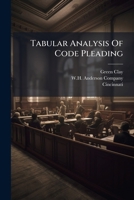 Tabular Analysis Of Code Pleading: Being An Outline Of A Civil Action, The Regular Parts Of Pleading, The Petition, The Answer, The Reply, Trial, Verdict And Judgment, New Trial, Appeal And Error 1178988988 Book Cover