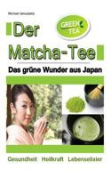 Der Matcha Tee: Das grüne Wunder aus Japan. Gesundheit, Heilkraft und Lebenselixier [Grüner Tee / WISSEN KOMPAKT] 1494885638 Book Cover