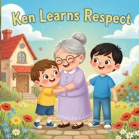 Ken Learns Respect: A Heartwarming Children’s Story About Family Love, Good Manners, and Kindness: A beautiful picture book that teaches young readers ... and show love — perfect for ages 3–7. B0FV2YVH2B Book Cover