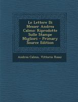 Le Lettere Di Messer Andrea Calmo: Riprodotte Sulle Stampe Migliori 1019150580 Book Cover