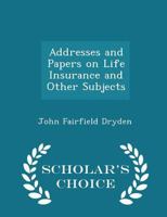 Addresses and Papers on Life Insurance and Other Subjects 1240139330 Book Cover