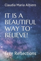 It Is a Beautiful Way to Believe!: Free Reflections B0959BBZ2G Book Cover