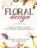 Floral Design: A Beginner’s Guide to Floral Arrangements 1097423956 Book Cover