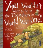 You Wouldn't Want to Be in the Trenches in World War One! 1909645222 Book Cover