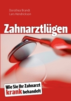 Zahnarztlügen: Wie Sie Ihr Zahnarzt krank behandelt 3839156483 Book Cover