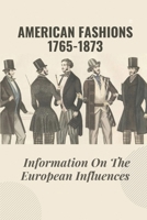 American Fashions 1765-1873: Information On The European Influences: Discovery Of Women'S Clothing In War null Book Cover